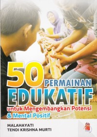 Image of 50 PERMAINAN EDUKATIF UNTUK MENGEMBANGKAN POTENSI DAN MENTAL POSITIF