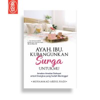 Image of Ayah, Ibu, Kubanggakan Surga untukmu: Amalan-amalan Dahsyat untuk Orangtua yang Sudah Meninggal