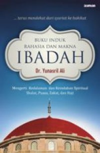 Image of BUKU INDUK RAHASIA DAN MAKNA IBADAH: MENGERTI KEDALAMAN DAN KEINDAHAN SPIRITUAL SHALAT, PUASA, ZAKAT, DAN HAJI