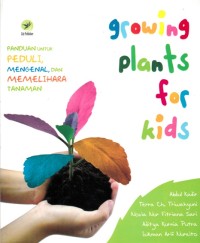 Image of GROWING PLANT FOR KIDS: PANDUAN UNTUK PEDULI, MENGENAL, DAN MEMELIHARA TANAMAN