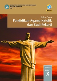 Image of PENDIDIKAN AGAMA KATOLIK DAN BUDI PEKERTI UNTUK SMA/ MA/ SMK/ MAK KELAS X: BUKU GURU