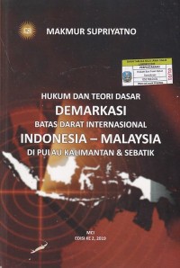 Image of HUKUM DAN TEORI DASAR DEMARKASI BATAS DARAT INTERNATIONAL INDONESIA-MALAYSIA DI PULAU KALIMANTAN & SEBATIK