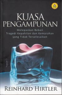 Image of KUASA PENGAMPUNAN: MELEPASKAN BEBAN TRAGEDI KEPAHITAN DAN KEMARAHAN YANG TIDAK TERSELESAIKAN