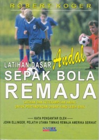 Image of LATIHAN DASAR ANDAL SEPAK BOLA REMAJA: LATIHAN DAN KETERAMPILAN ANDAL UNTUK PERTANDINGAN SADAR YANG LEBIH BAIK