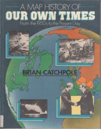 Image of A MAP HISTORY OF OUR OWN TIMES FROM THE 1950s TO THE PRESENT DAY