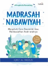 Image of Madrasah Nabawiyah: Mengikuti Cara Rasulullah SAW. Membesarkan Anak - Anaknya