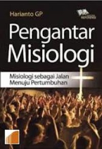 Image of PENGANTAR MISIOLOGI: MISIOLOGI SEBAGAI JALAN MENUJU PERTUMBUHAN
