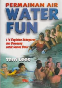 Image of PERMAINAN AIR WATER FUN : 116 KEGIATAN KEBUGARAN DAN BERENANG UNTUK SEMUA ORANG