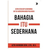 Image of SENI BERSIKAP SEDERHANA UNTUK MENCAPAI HIDUP BAHAGIA: BAHAGIA ITU SEDERHANA