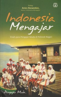 Image of INDONESIA MENGAJAR 1: KISAH PARA PENGAJAR MUDA DI PELOSOK NEGERI