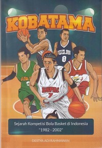 Image of KOBATAMA: Sejarah Kompetisi Bola Basket di Indonesia 1982-2002