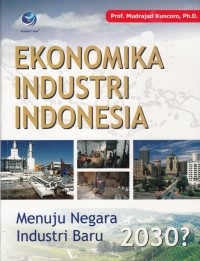 Image of EKONOMIKA INDUSTRI INDONESIA, MENUJU NEGARA INDUSTRI BARU 2030?
