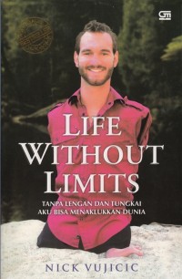 Image of LIFE WITHOUT LIMITS: TANPA LENGAN DAN TUNGKAI AKU BISA MENAKLUKKAN DUNIA