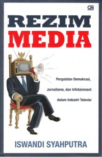 Image of REZIM MEDIA: PERGULATAN DEMOKRASI, JURNALISME, DAN INFOTAINMENT DALAM INDUSTRI TELEVISI